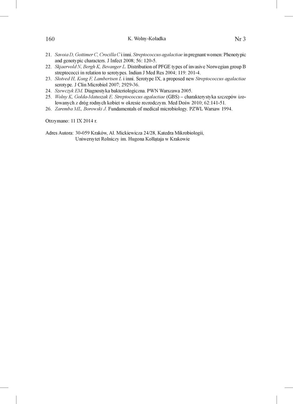 Slotved H, Kong F, Lambertsen L i inni. Serotype IX, a proposed new Streptococcus agalactiae serotype. J Clin Microbiol 2007; 2929-36. 24. Szewczyk EM. Diagnostyka bakteriologiczna. PWN Warszawa 2005.