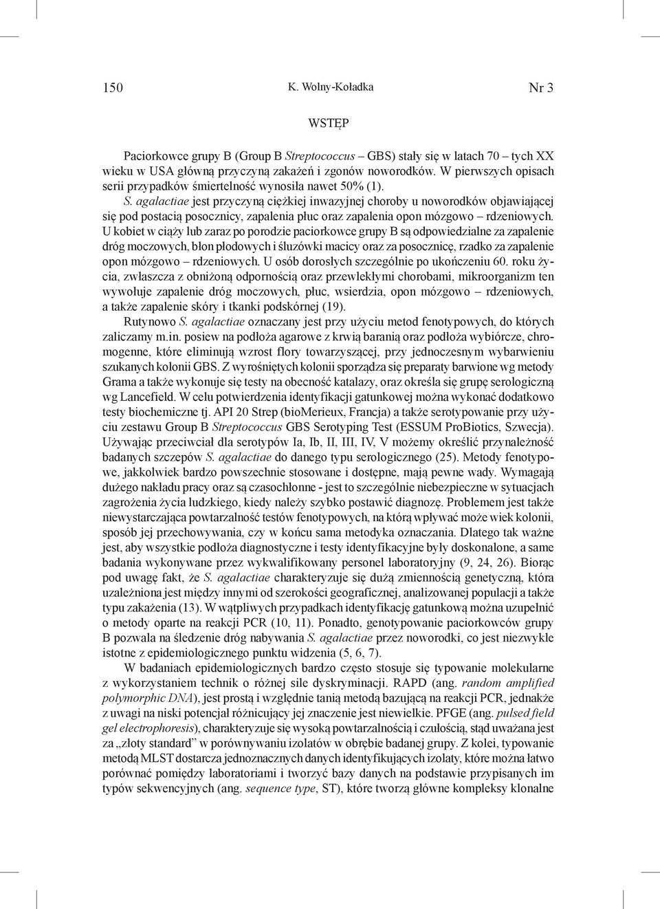 agalactiae jest przyczyną ciężkiej inwazyjnej choroby u noworodków objawiającej się pod postacią posocznicy, zapalenia płuc oraz zapalenia opon mózgowo rdzeniowych.