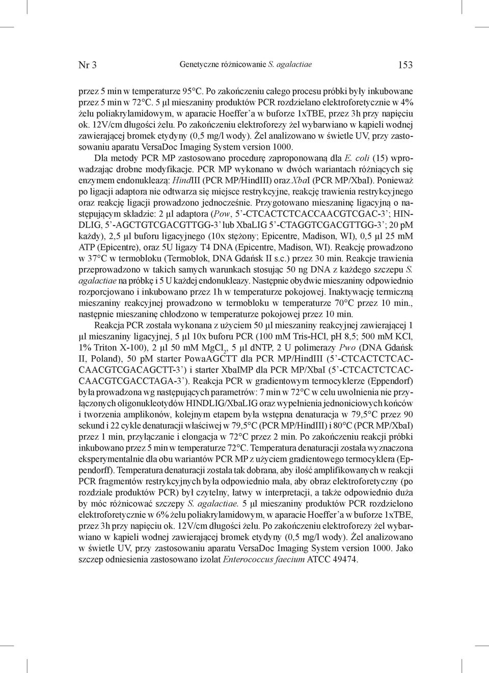 Po zakończeniu elektroforezy żel wybarwiano w kąpieli wodnej zawierającej bromek etydyny (0,5 mg/l wody). Żel analizowano w świetle UV, przy zastosowaniu aparatu VersaDoc Imaging System version 1000.