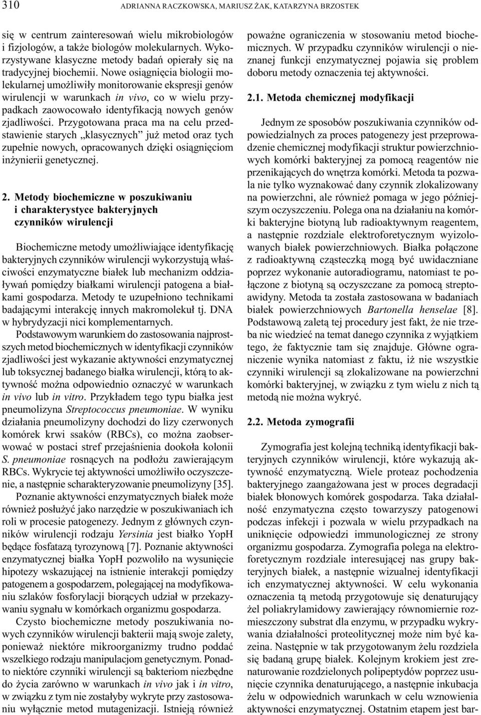 Nowe osi¹gniêcia biologii molekularnej umo liwi³y monitorowanie ekspresji genów wirulencji w warunkach in vivo, co w wielu przypadkach zaowocowa³o identyfikacj¹ nowych genów zjadliwoœci.