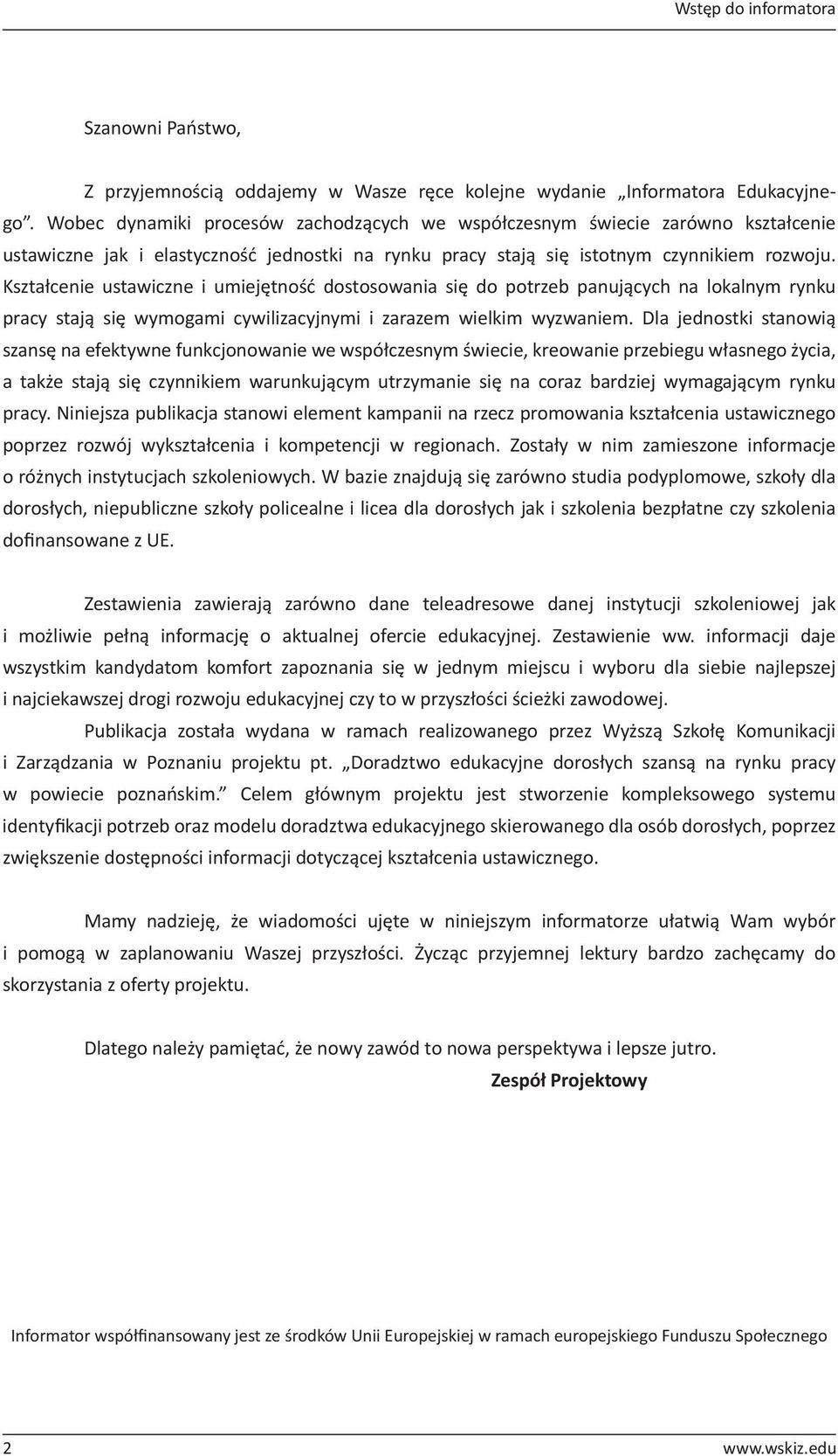 Kształcenie ustawiczne i umiejętność dostosowania się do potrzeb panujących na lokalnym rynku pracy stają się wymogami cywilizacyjnymi i zarazem wielkim wyzwaniem.