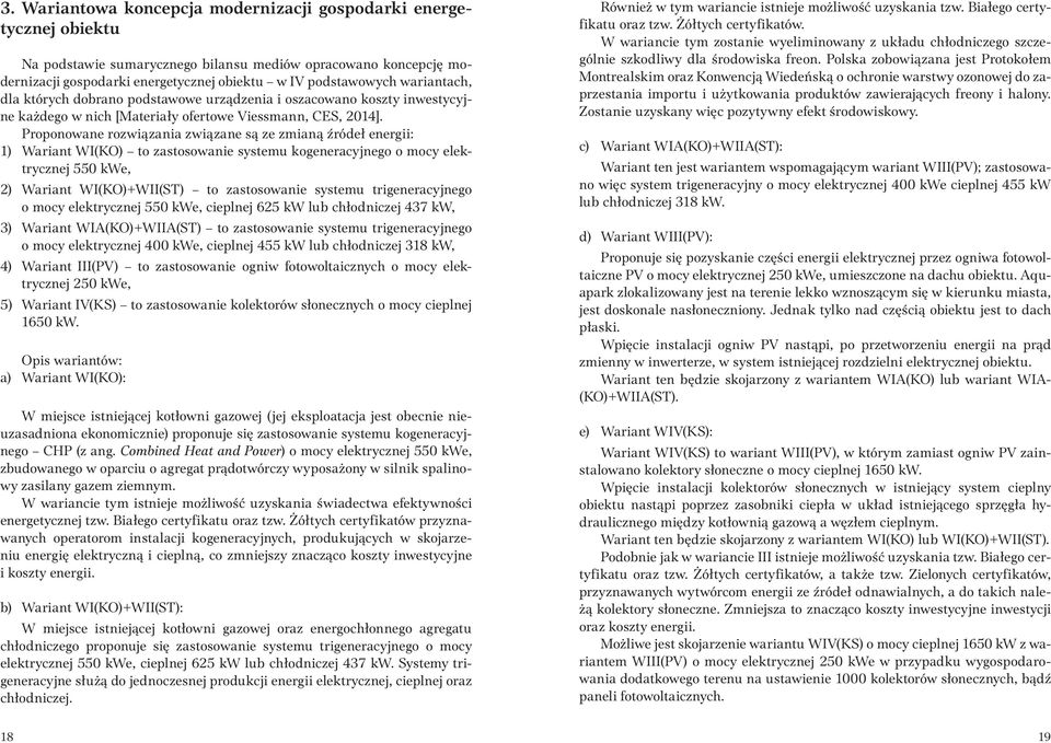 Proponowane rozwiązania związane są ze zmianą źródeł energii: 1) Wariant WI(KO) to zastosowanie systemu kogeneracyjnego o mocy elektrycznej 550 kwe, 2) Wariant WI(KO)+WII(ST) to zastosowanie systemu