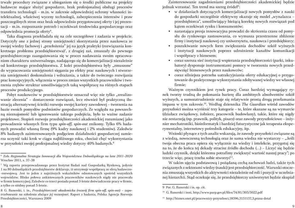 prezentacji m.in. rozpoznanie potrzeb i oczekiwań środowiska gospodarczego oraz odpowiednia promocja oferty 6. Taka diagnoza przekładała się na cele szczegółowe i zadania w projekcie.