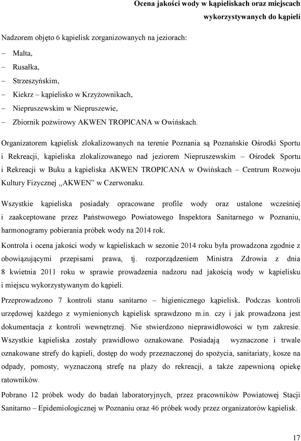 Organizatorem kąpielisk zlokalizowanych na terenie Poznania są Poznańskie Ośrodki Sportu i Rekreacji, kąpieliska zlokalizowanego nad jeziorem Niepruszewskim Ośrodek Sportu i Rekreacji w Buku a