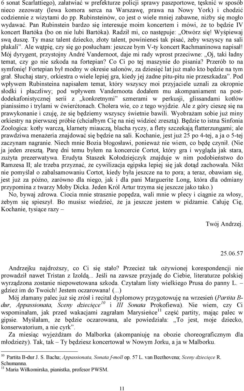 Radził mi, co następuje: Otwórz się! Wyśpiewaj swą duszę. Ty masz talent dziecko, złoty talent, powinieneś tak pisać, żeby wszyscy na sali płakali.