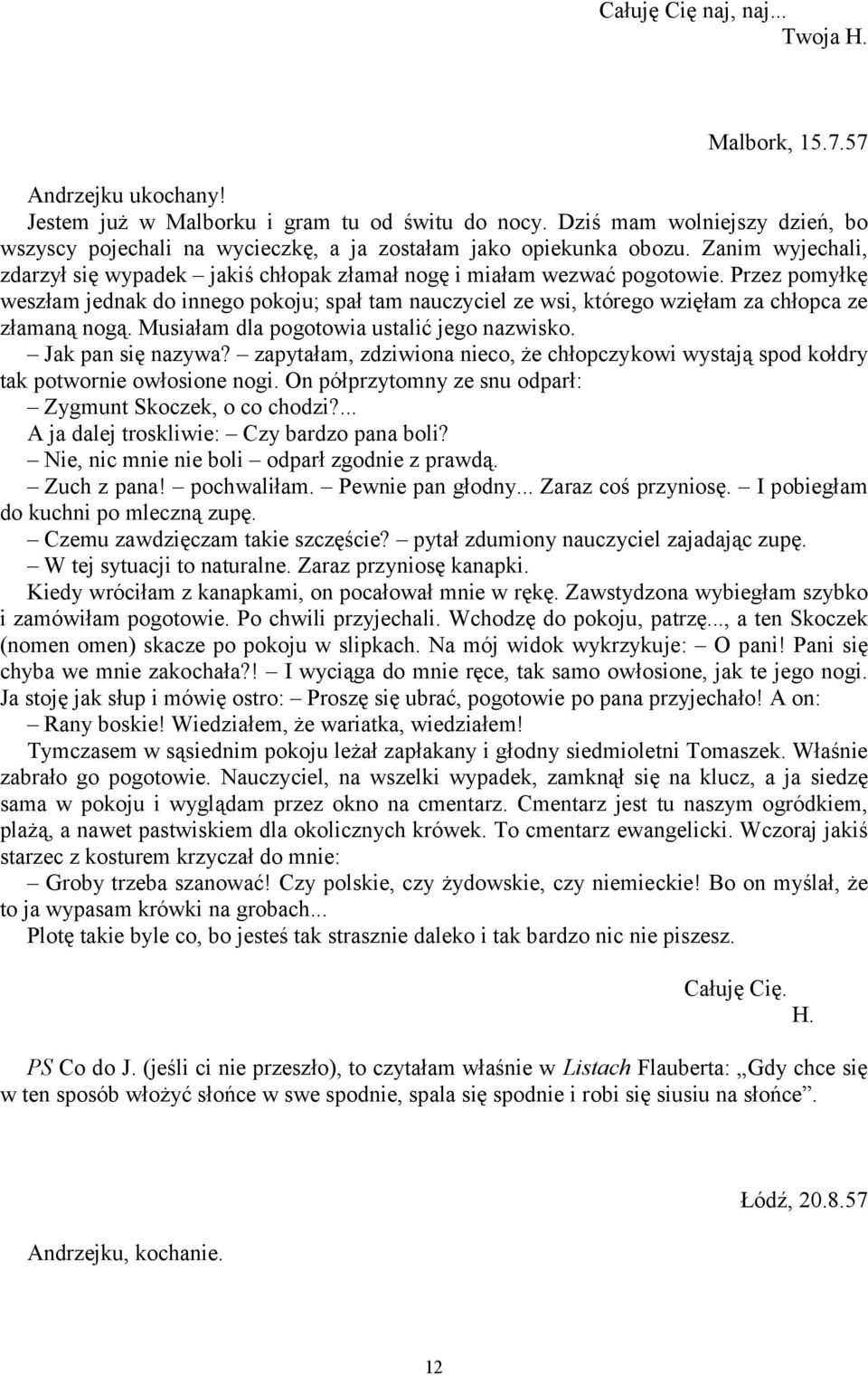 Przez pomyłkę weszłam jednak do innego pokoju; spał tam nauczyciel ze wsi, którego wzięłam za chłopca ze złamaną nogą. Musiałam dla pogotowia ustalić jego nazwisko. Jak pan się nazywa?