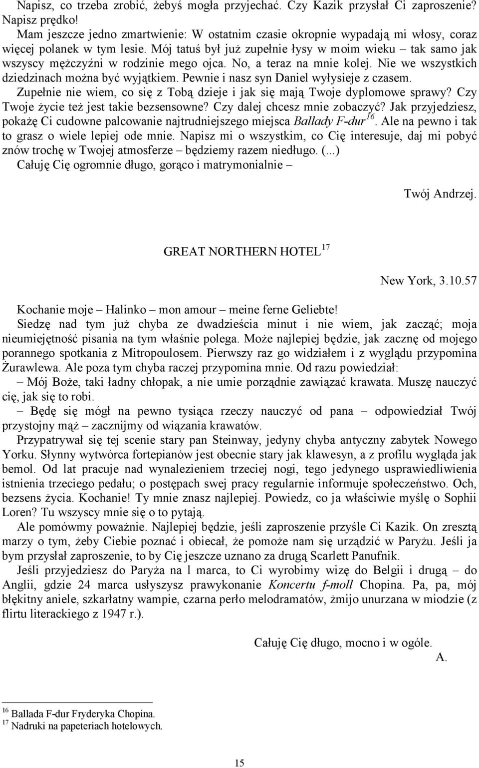 Mój tatuś był już zupełnie łysy w moim wieku tak samo jak wszyscy mężczyźni w rodzinie mego ojca. No, a teraz na mnie kolej. Nie we wszystkich dziedzinach można być wyjątkiem.