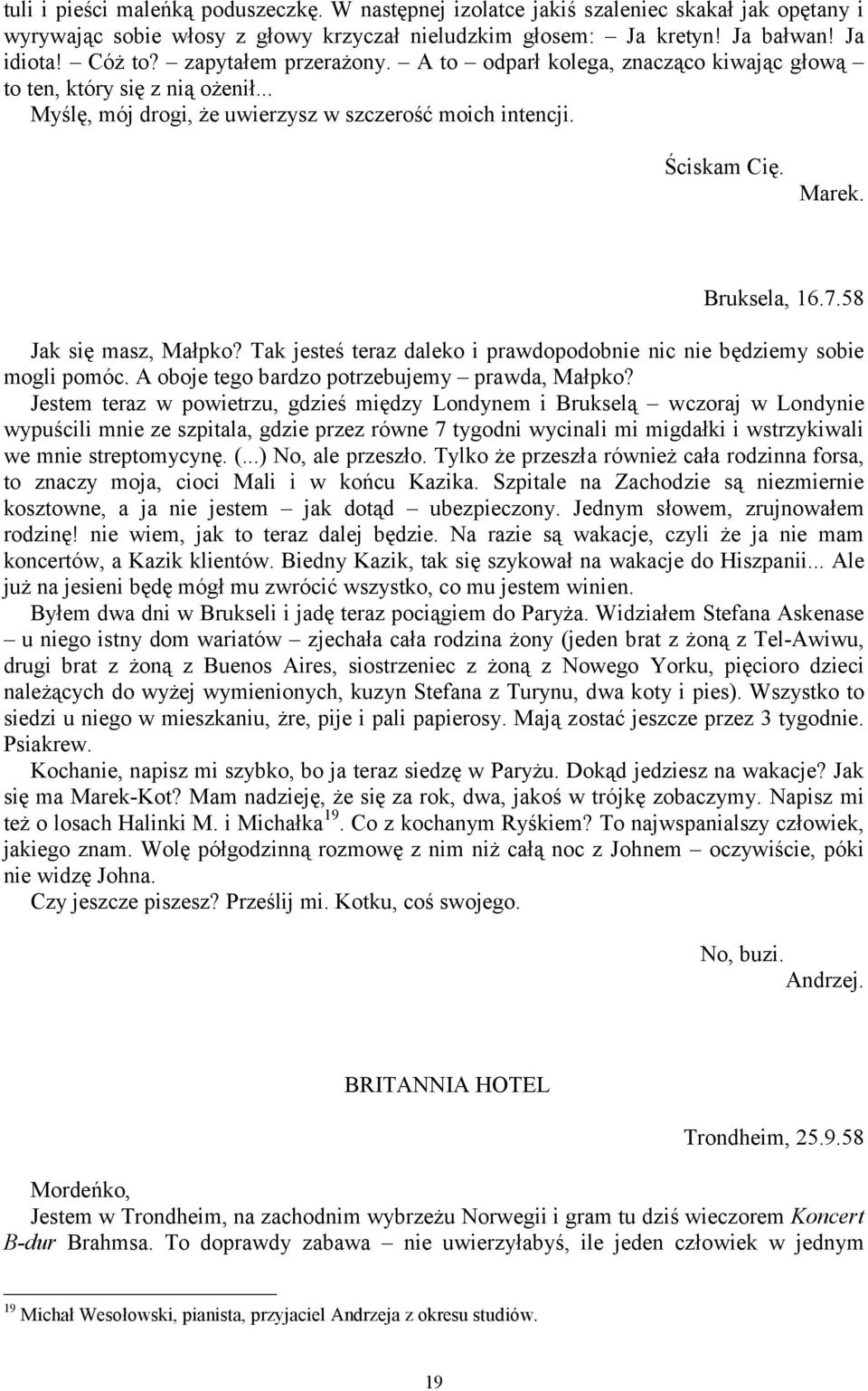 58 Jak się masz, Małpko? Tak jesteś teraz daleko i prawdopodobnie nic nie będziemy sobie mogli pomóc. A oboje tego bardzo potrzebujemy prawda, Małpko?