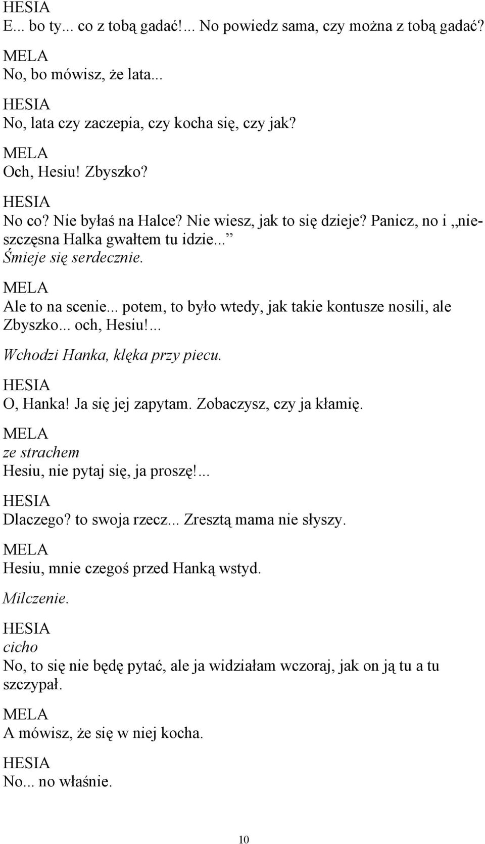 .. potem, to było wtedy, jak takie kontusze nosili, ale Zbyszko... och, Hesiu!... Wchodzi Hanka, klęka przy piecu. O, Hanka! Ja się jej zapytam. Zobaczysz, czy ja kłamię.