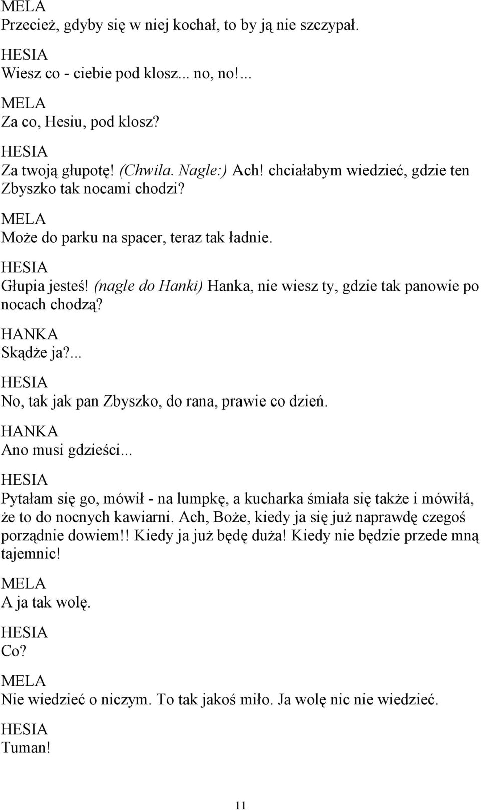 Skądże ja?... No, tak jak pan Zbyszko, do rana, prawie co dzień. Ano musi gdzieści... Pytałam się go, mówił - na lumpkę, a kucharka śmiała się także i mówiłá, że to do nocnych kawiarni.