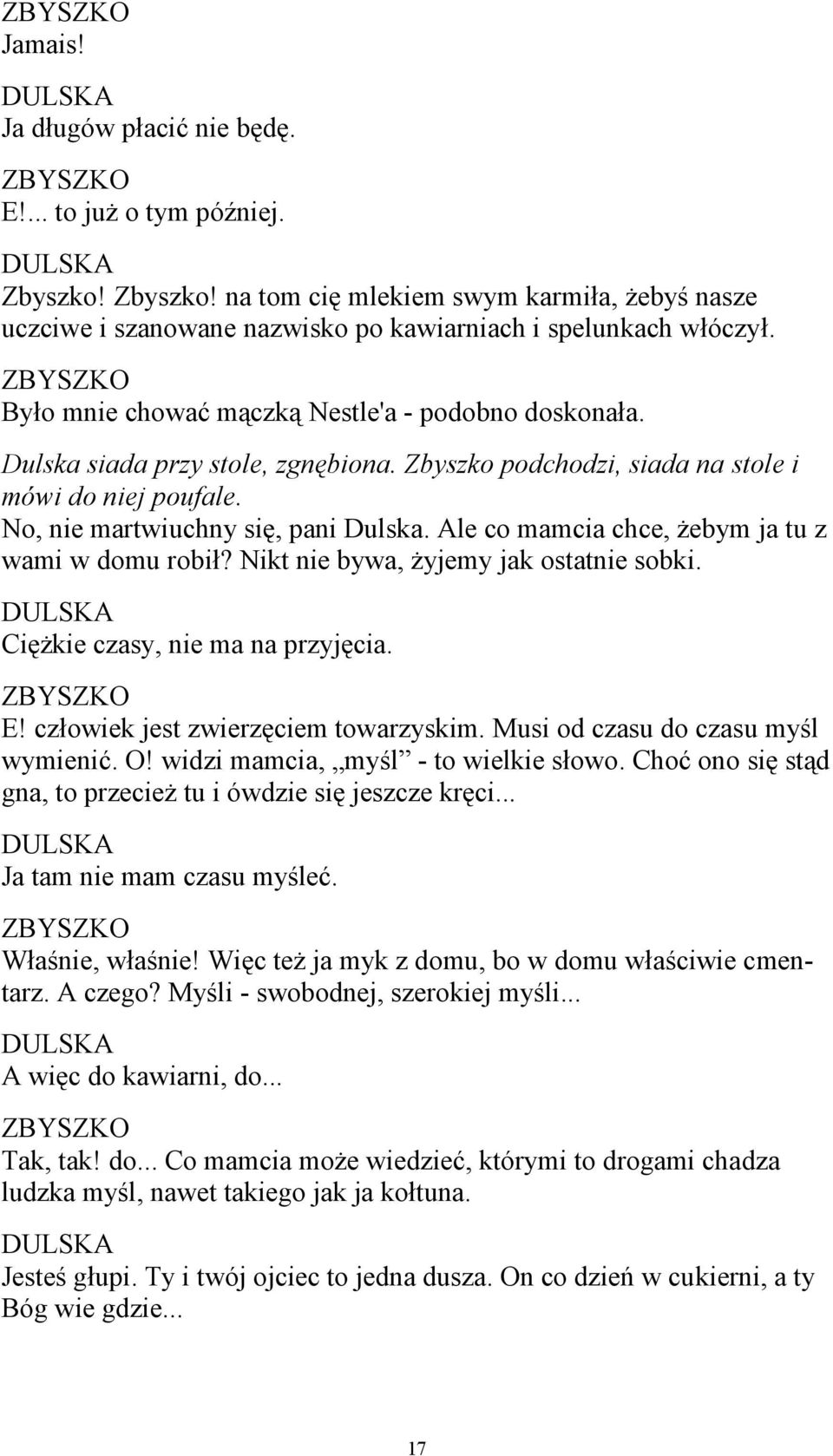 Ale co mamcia chce, żebym ja tu z wami w domu robił? Nikt nie bywa, żyjemy jak ostatnie sobki. Ciężkie czasy, nie ma na przyjęcia. E! człowiek jest zwierzęciem towarzyskim.