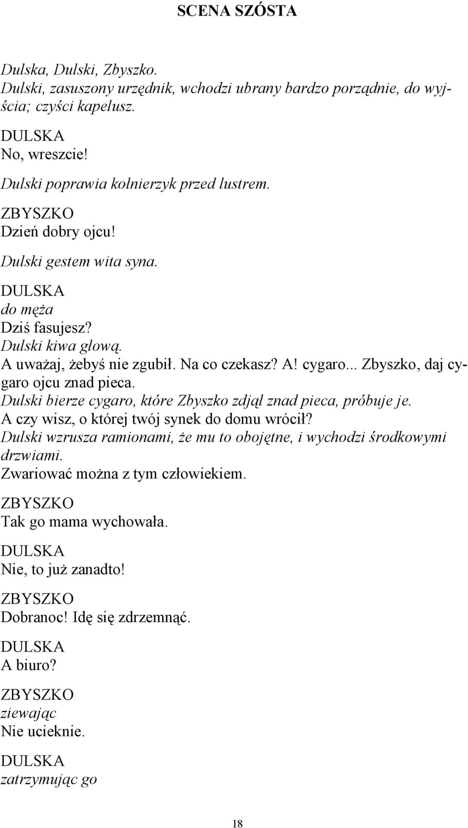 .. Zbyszko, daj cygaro ojcu znad pieca. Dulski bierze cygaro, które Zbyszko zdjął znad pieca, próbuje je. A czy wisz, o której twój synek do domu wrócił?