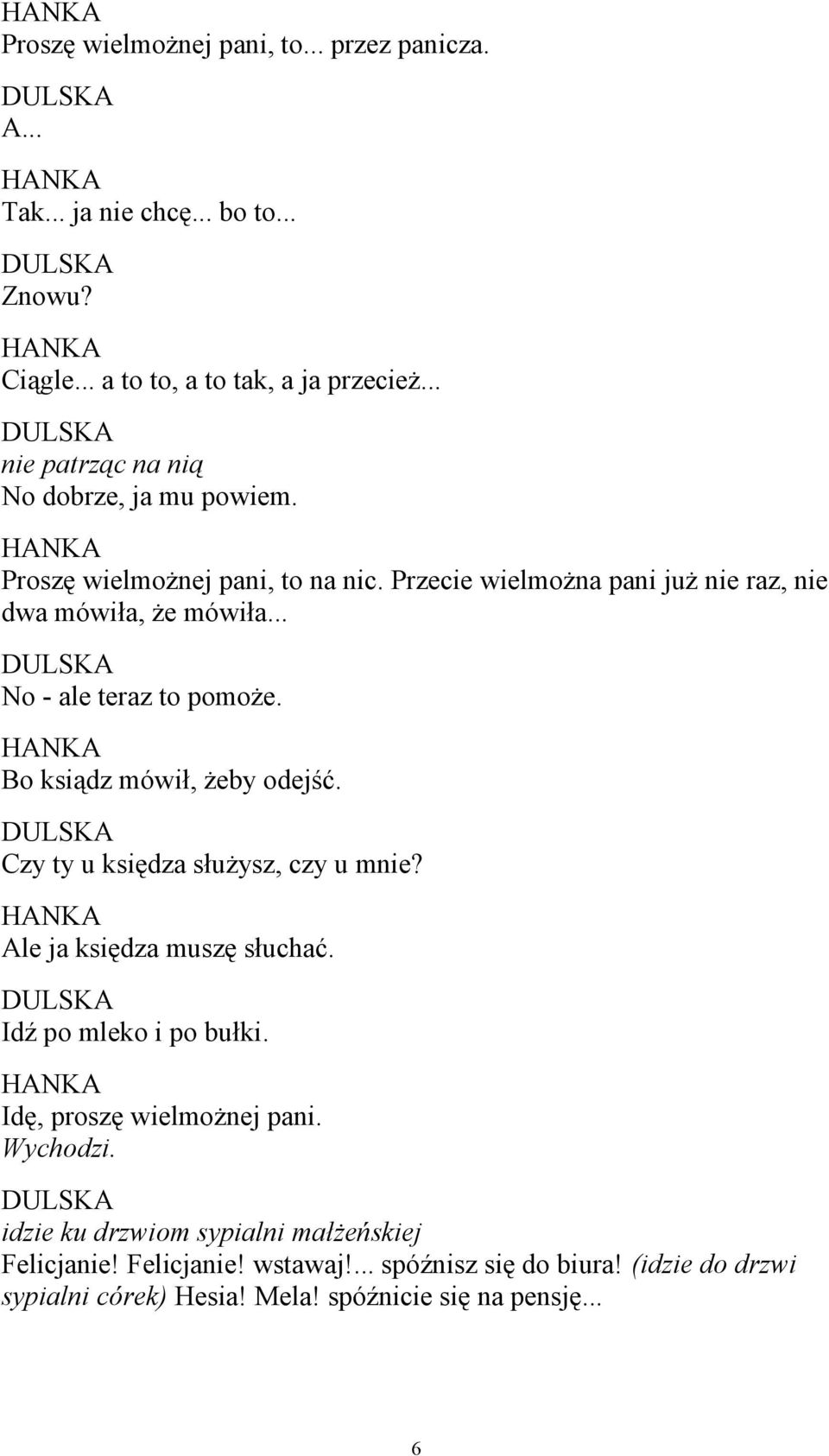 .. No - ale teraz to pomoże. Bo ksiądz mówił, żeby odejść. Czy ty u księdza służysz, czy u mnie? Ale ja księdza muszę słuchać. Idź po mleko i po bułki.