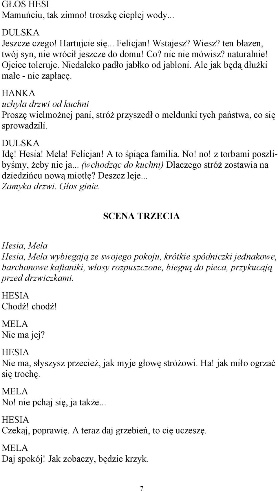 Idę! Hesia! Mela! Felicjan! A to śpiąca familia. No! no! z torbami poszlibyśmy, żeby nie ja... (wchodząc do kuchni) Dlaczego stróż zostawia na dziedzińcu nową miotłę? Deszcz leje... Zamyka drzwi.