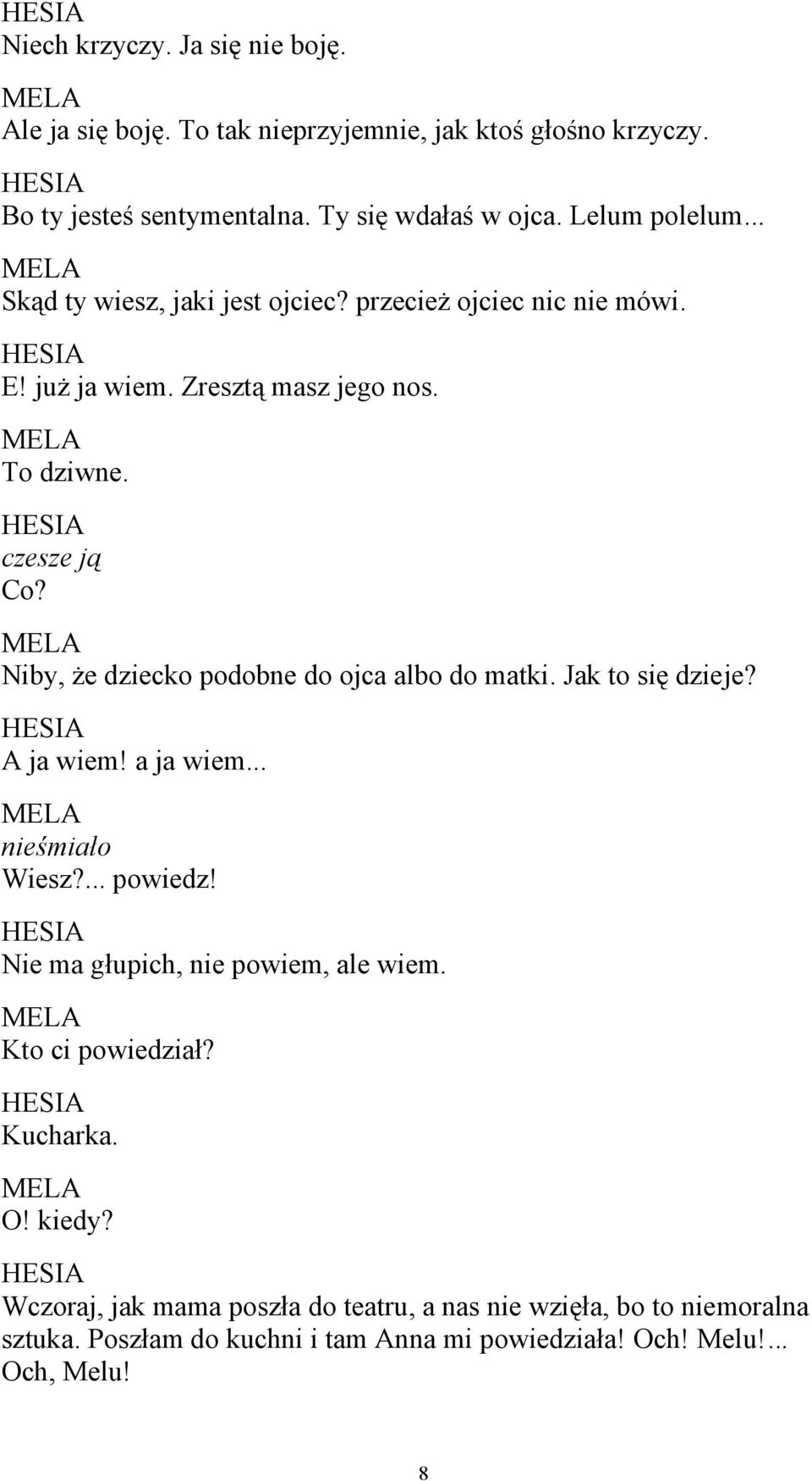 Niby, że dziecko podobne do ojca albo do matki. Jak to się dzieje? A ja wiem! a ja wiem... nieśmiało Wiesz?... powiedz! Nie ma głupich, nie powiem, ale wiem.