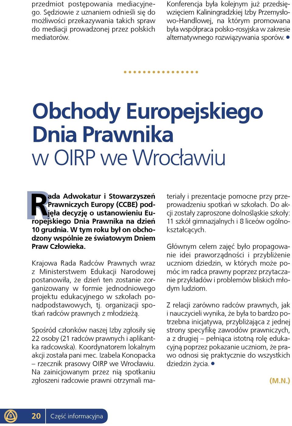 Obchody Europejskiego Dnia Prawnika w OIRP we Wrocławiu Rada Adwokatur i Stowarzyszeń Prawniczych Europy (CCBE) podjęła decyzję o ustanowieniu Europejskiego Dnia Prawnika na dzień 10 grudnia.