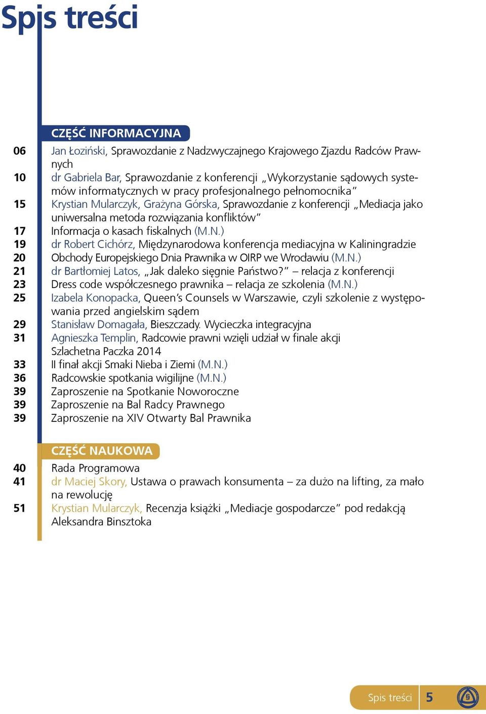 ) 19 dr Robert Cichórz, Międzynarodowa konferencja mediacyjna w Kaliningradzie 20 Obchody Europejskiego Dnia Prawnika w OIRP we Wrocławiu (M.N.) 21 dr Bartłomiej Latos, Jak daleko sięgnie Państwo?