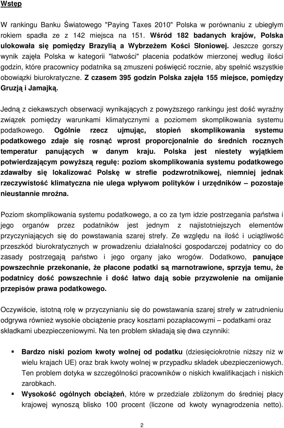 Jeszcze gorszy wynik zajęła Polska w kategorii "łatwości" płacenia podatków mierzonej według ilości godzin, które pracownicy podatnika są zmuszeni poświęcić rocznie, aby spełnić wszystkie obowiązki