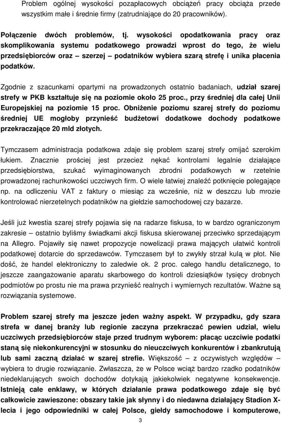 Zgodnie z szacunkami opartymi na prowadzonych ostatnio badaniach, udział szarej strefy w PKB kształtuje się na poziomie około 25 proc., przy średniej dla całej Unii Europejskiej na poziomie 15 proc.