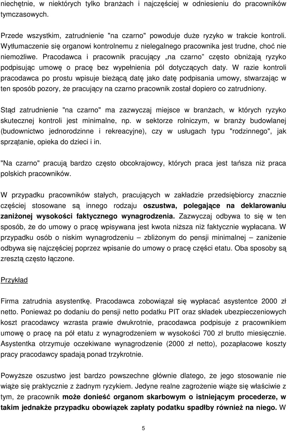 Pracodawca i pracownik pracujący na czarno często obniŝają ryzyko podpisując umowę o pracę bez wypełnienia pól dotyczących daty.