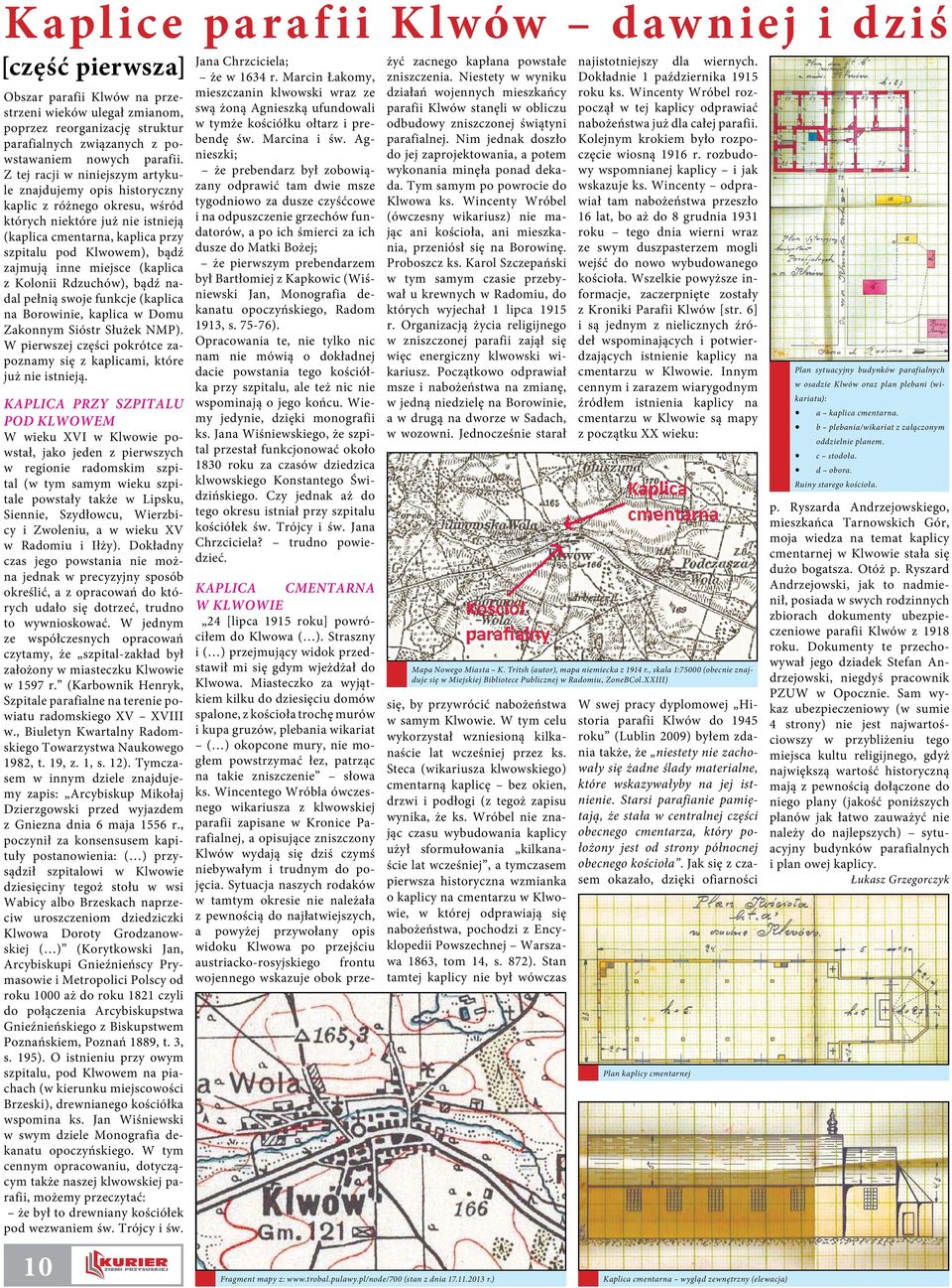 inne miejsce (kaplica z Kolonii Rdzuchów), bądź nadal pełnią swoje funkcje (kaplica na Borowinie, kaplica w Domu Zakonnym Sióstr Służek NMP).