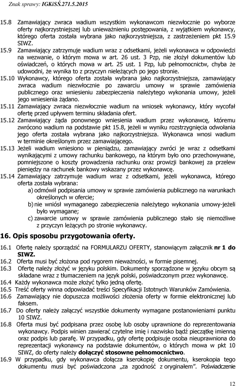 3 Pzp, nie złożył dokumentów lub oświadczeń, o których mowa w art. 25 ust. 1 Pzp, lub pełnomocnictw, chyba że udowodni, że wynika to z przyczyn nieleżących po jego stronie. 15.