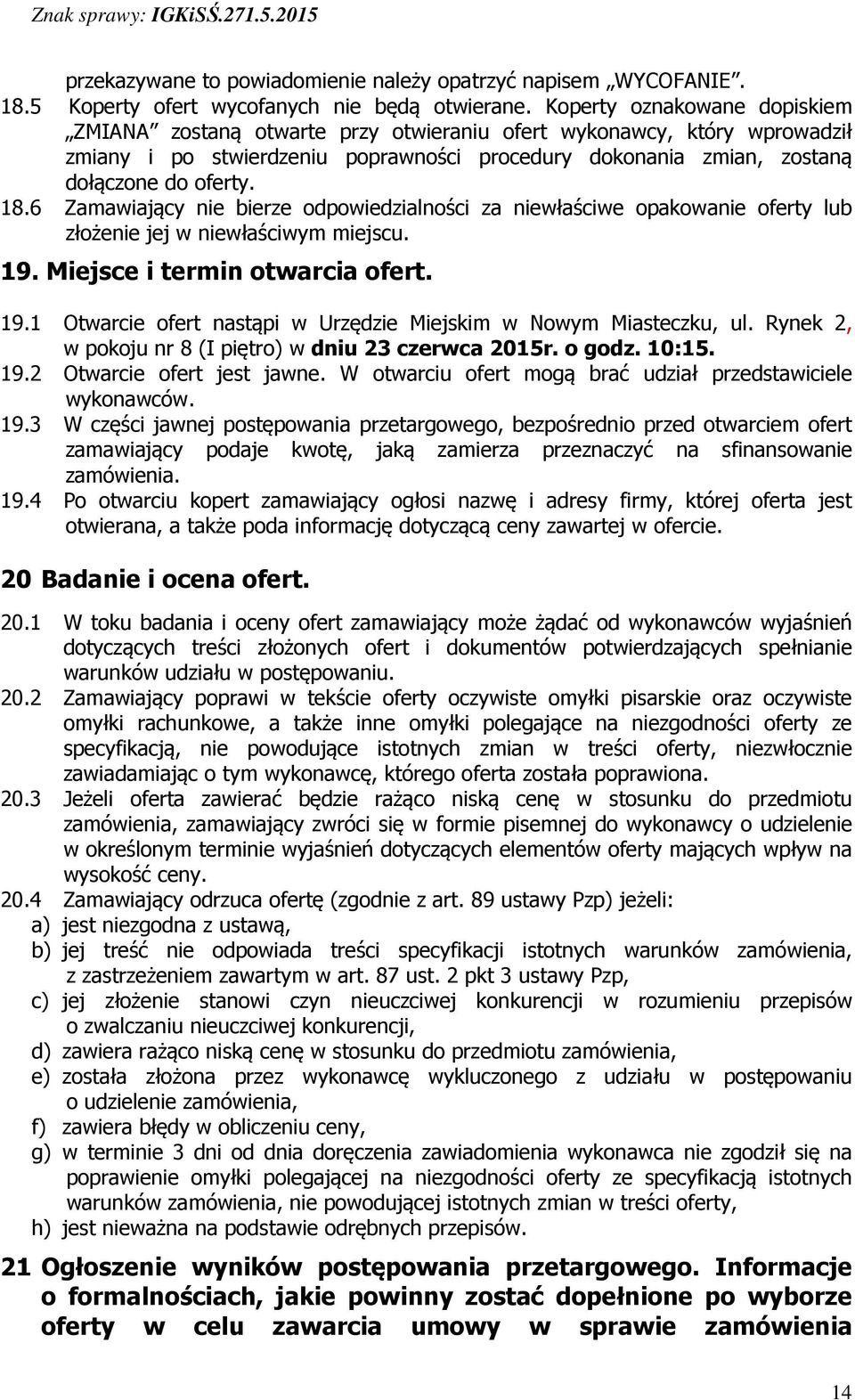 6 Zamawiający nie bierze odpowiedzialności za niewłaściwe opakowanie oferty lub złożenie jej w niewłaściwym miejscu. 19. Miejsce i termin otwarcia ofert. 19.1 Otwarcie ofert nastąpi w Urzędzie Miejskim w Nowym Miasteczku, ul.