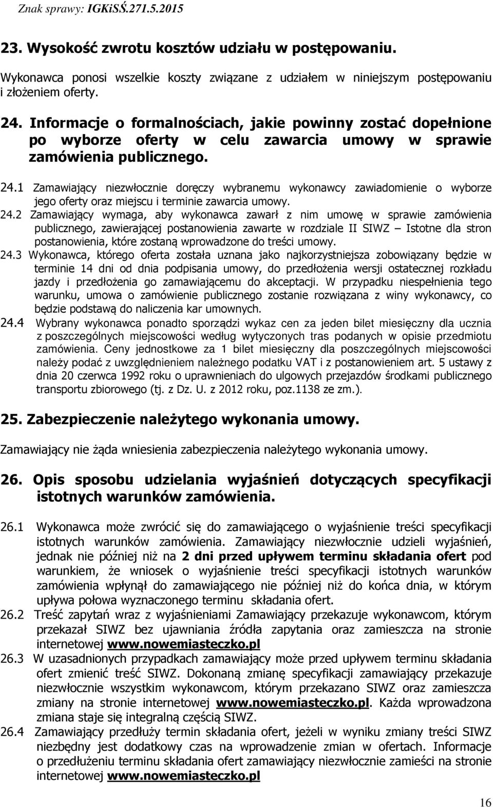 1 Zamawiający niezwłocznie doręczy wybranemu wykonawcy zawiadomienie o wyborze jego oferty oraz miejscu i terminie zawarcia umowy. 24.