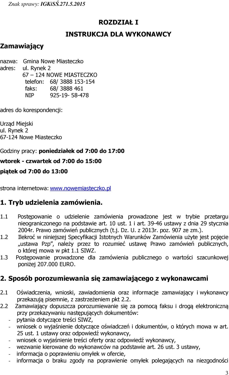 Rynek 2 67-124 Nowe Miasteczko Godziny pracy: poniedziałek od 7:00 do 17:00 wtorek - czwartek od 7:00 do 15:00 piątek od 7:00 do 13:00 strona internetowa: www.nowemiasteczko.pl 1.