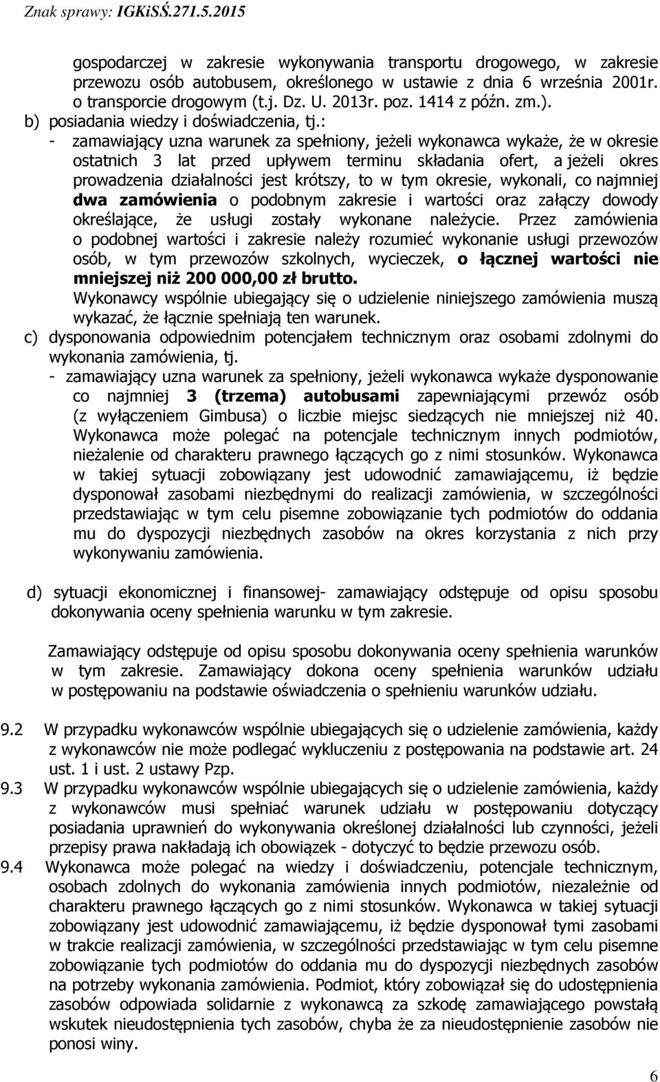 : - zamawiający uzna warunek za spełniony, jeżeli wykonawca wykaże, że w okresie ostatnich 3 lat przed upływem terminu składania ofert, a jeżeli okres prowadzenia działalności jest krótszy, to w tym