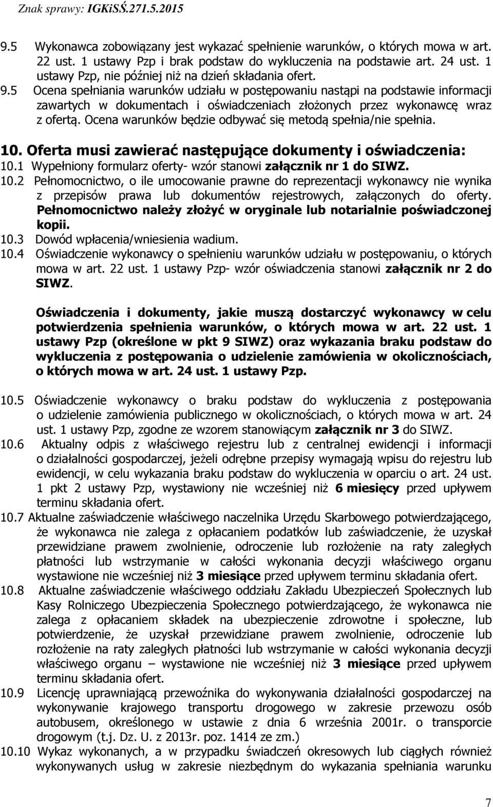 5 Ocena spełniania warunków udziału w postępowaniu nastąpi na podstawie informacji zawartych w dokumentach i oświadczeniach złożonych przez wykonawcę wraz z ofertą.