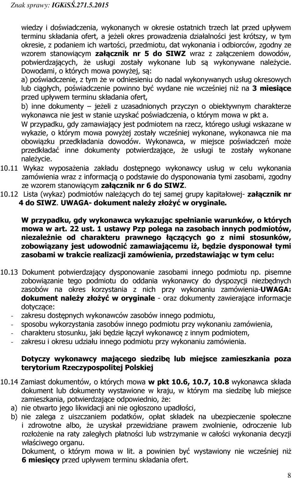 Dowodami, o których mowa powyżej, są: a) poświadczenie, z tym że w odniesieniu do nadal wykonywanych usług okresowych lub ciągłych, poświadczenie powinno być wydane nie wcześniej niż na 3 miesiące