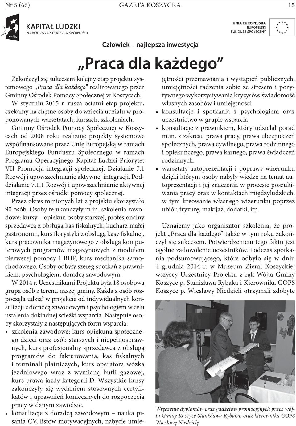 Gminny Ośrodek Pomocy Społecznej w Koszycach od 2008 roku realizuje projekty systemowe wspófinansowane przez Unię Europejską w ramach Europejskiego Funduszu Społecznego w ramach Programu Operacyjnego