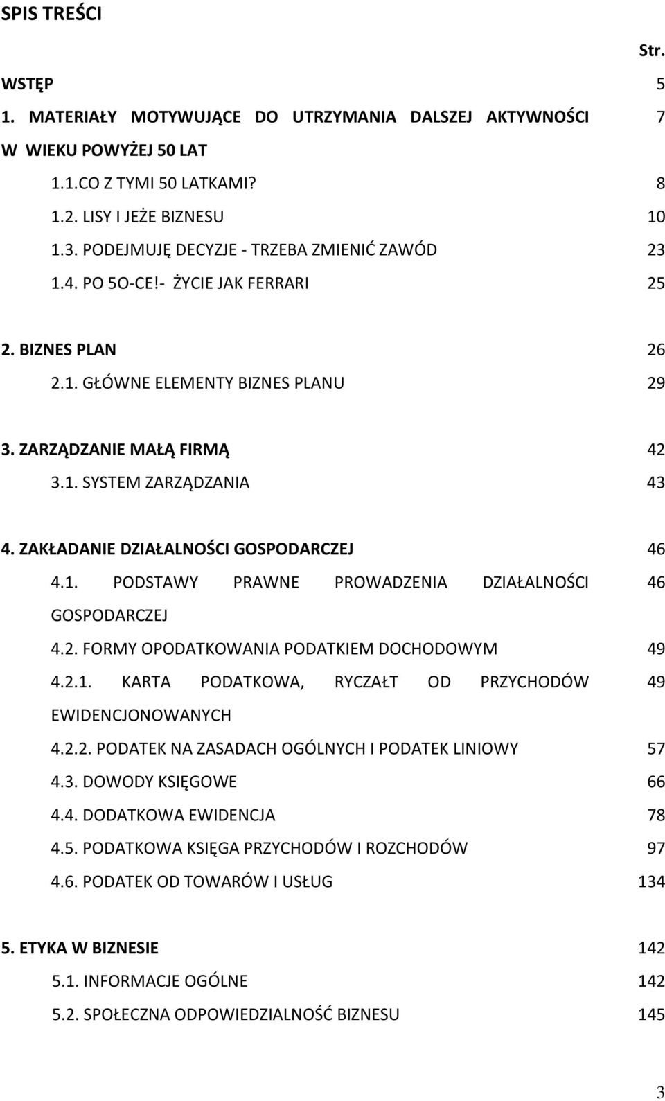 ZAKŁADANIE DZIAŁALNOŚCI GOSPODARCZEJ 46 4.1. PODSTAWY PRAWNE PROWADZENIA DZIAŁALNOŚCI 46 GOSPODARCZEJ 4.2. FORMY OPODATKOWANIA PODATKIEM DOCHODOWYM 49 4.2.1. KARTA PODATKOWA, RYCZAŁT OD PRZYCHODÓW 49 EWIDENCJONOWANYCH 4.