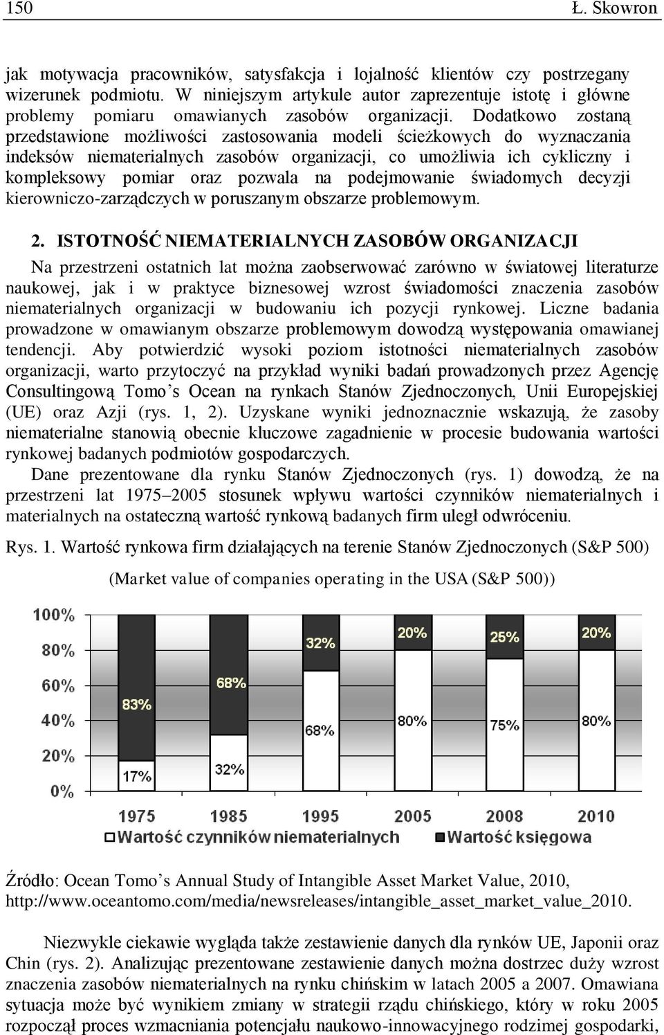 Dodatkowo zostaną przedstawione możliwości zastosowania modeli ścieżkowych do wyznaczania indeksów niematerialnych zasobów organizacji, co umożliwia ich cykliczny i kompleksowy pomiar oraz pozwala na