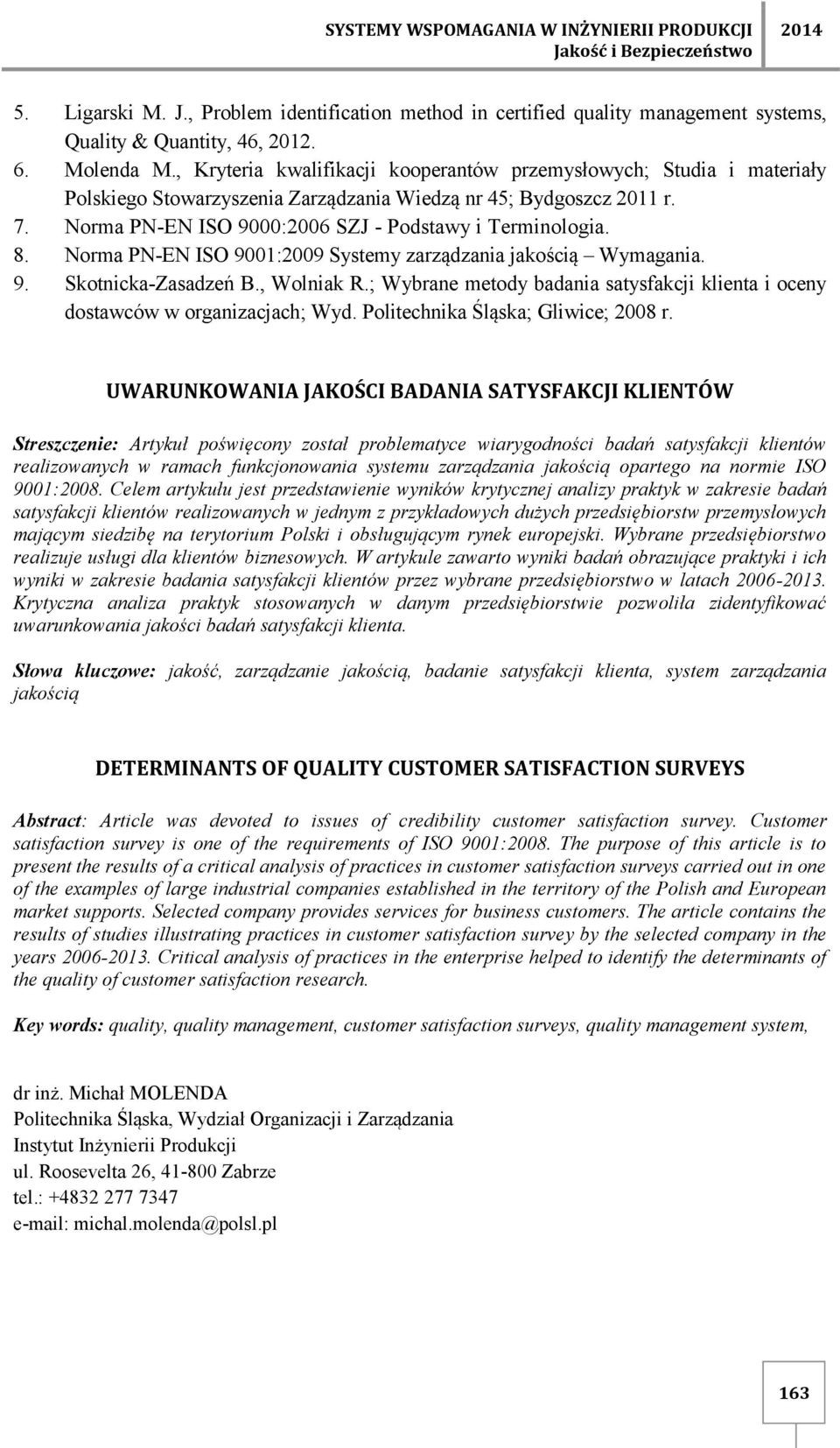 Norma PN-EN ISO 9000:2006 SZJ - Podstawy i Terminologia. 8. Norma PN-EN ISO 9001:2009 Systemy zarządzania jakością Wymagania. 9. Skotnicka-Zasadzeń B., Wolniak R.