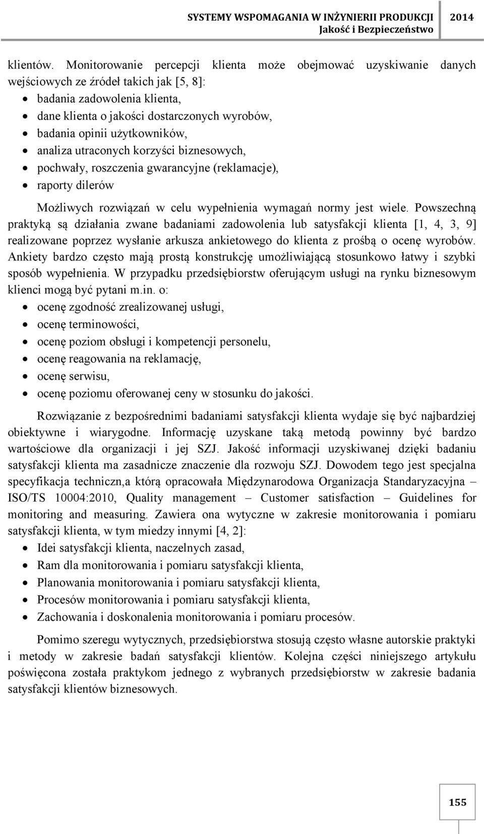 użytkowników, analiza utraconych korzyści biznesowych, pochwały, roszczenia gwarancyjne (reklamacje), raporty dilerów Możliwych rozwiązań w celu wypełnienia wymagań normy jest wiele.