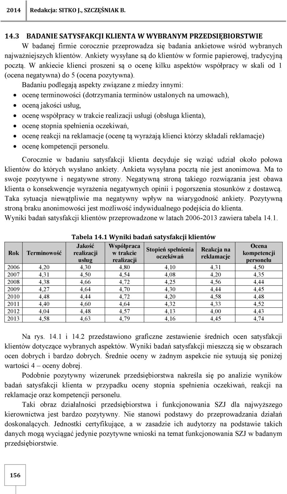 Ankiety wysyłane są do klientów w formie papierowej, tradycyjną pocztą. W ankiecie klienci proszeni są o ocenę kilku aspektów współpracy w skali od 1 (ocena negatywna) do 5 (ocena pozytywna).