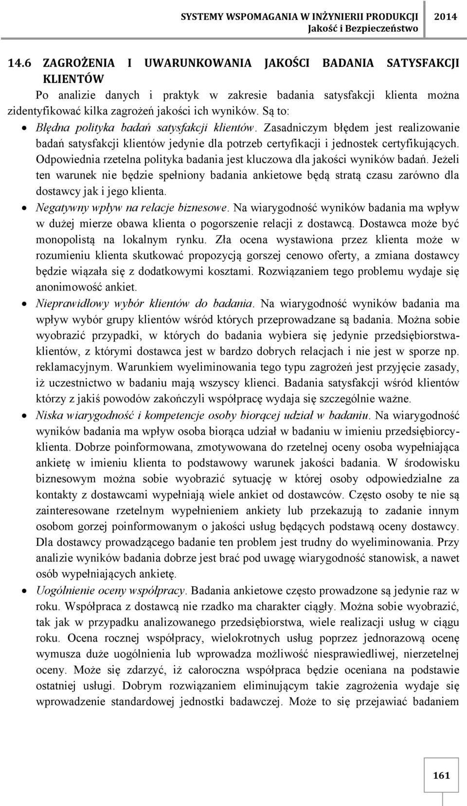 Są to: Błędna polityka badań satysfakcji klientów. Zasadniczym błędem jest realizowanie badań satysfakcji klientów jedynie dla potrzeb certyfikacji i jednostek certyfikujących.