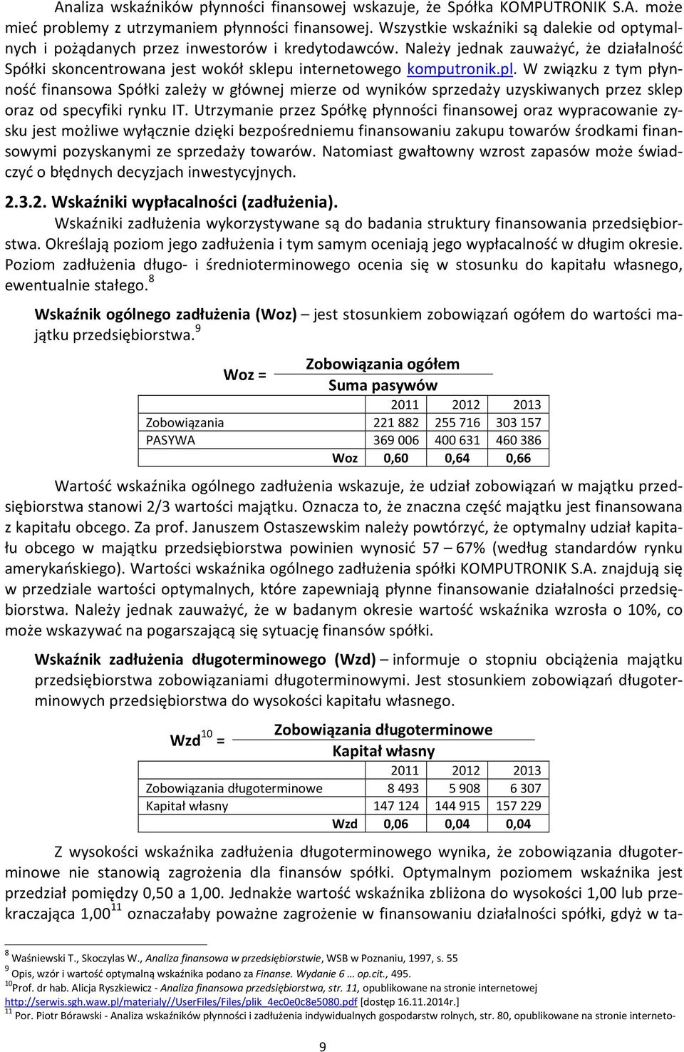 pl. W związku z tym płynność finansowa Spółki zależy w głównej mierze od wyników sprzedaży uzyskiwanych przez sklep oraz od specyfiki rynku IT.