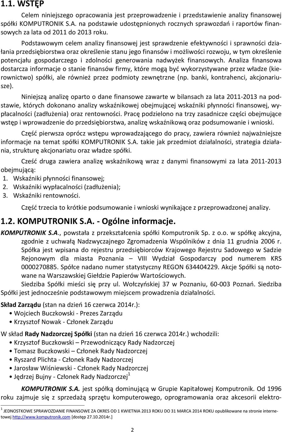 Podstawowym celem analizy finansowej jest sprawdzenie efektywności i sprawności działania przedsiębiorstwa oraz określenie stanu jego finansów i możliwości rozwoju, w tym określenie potencjału