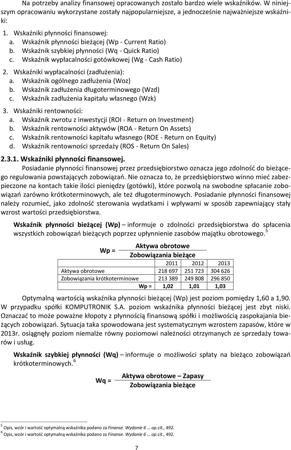 Wskaźniki wypłacalności (zadłużenia): a. Wskaźnik ogólnego zadłużenia (Woz) b. Wskaźnik zadłużenia długoterminowego (Wzd) c. Wskaźnik zadłużenia kapitału własnego (Wzk) 3. Wskaźniki rentowności: a.