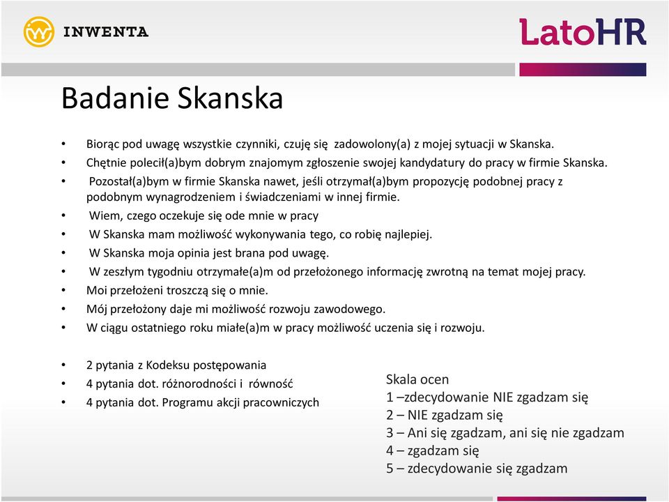 Wiem, czego oczekuje się ode mnie w pracy W Skanska mam możliwość wykonywania tego, co robię najlepiej. W Skanska moja opinia jest brana pod uwagę.