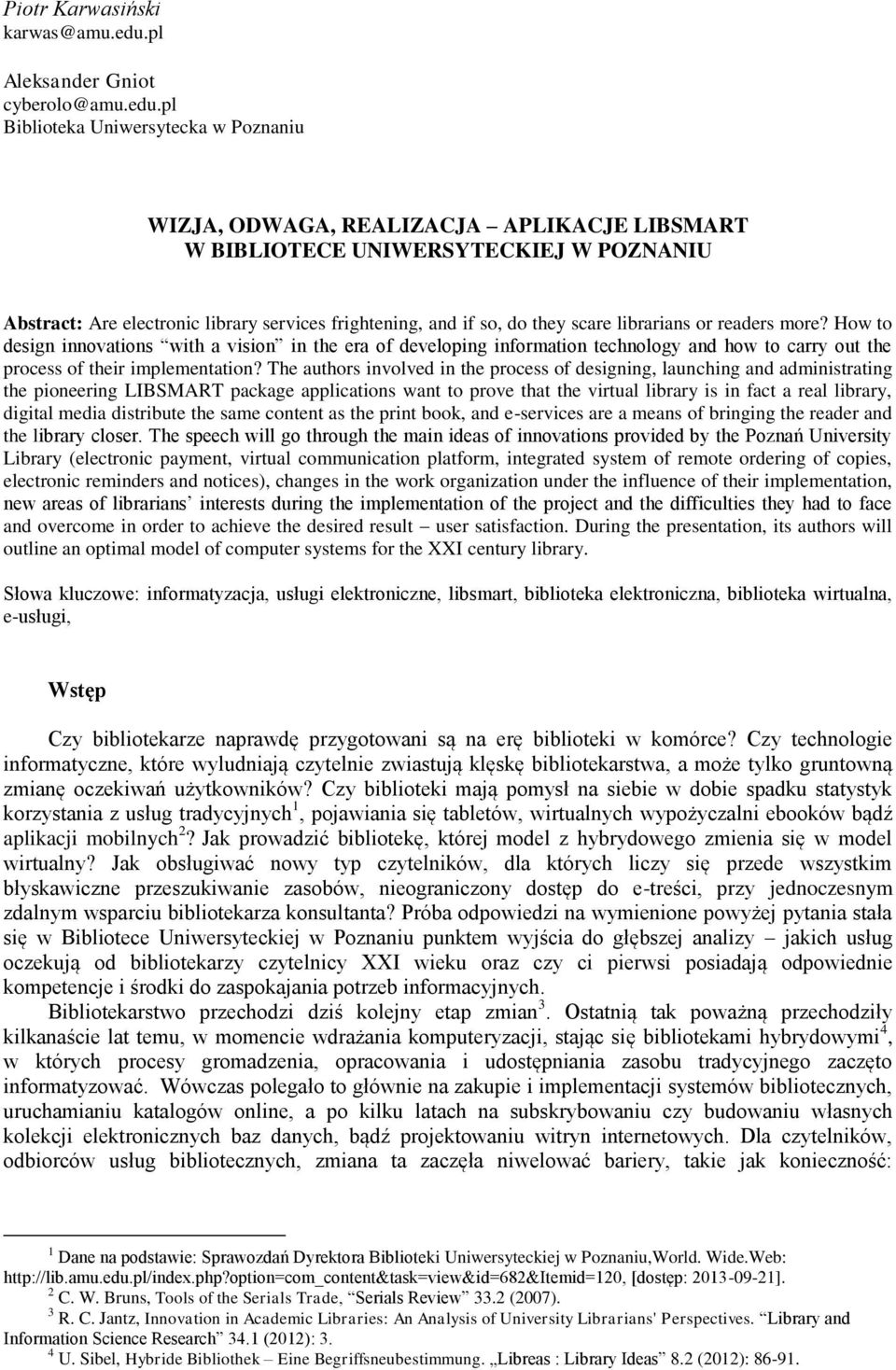 pl Biblioteka Uniwersytecka w Poznaniu WIZJA, ODWAGA, REALIZACJA APLIKACJE LIBSMART W BIBLIOTECE UNIWERSYTECKIEJ W POZNANIU Abstract: Are electronic library services frightening, and if so, do they