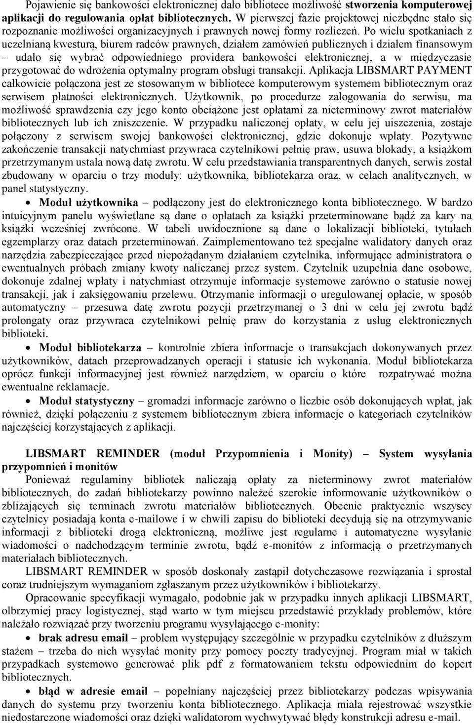 Po wielu spotkaniach z uczelnianą kwesturą, biurem radców prawnych, działem zamówień publicznych i działem finansowym udało się wybrać odpowiedniego providera bankowości elektronicznej, a w