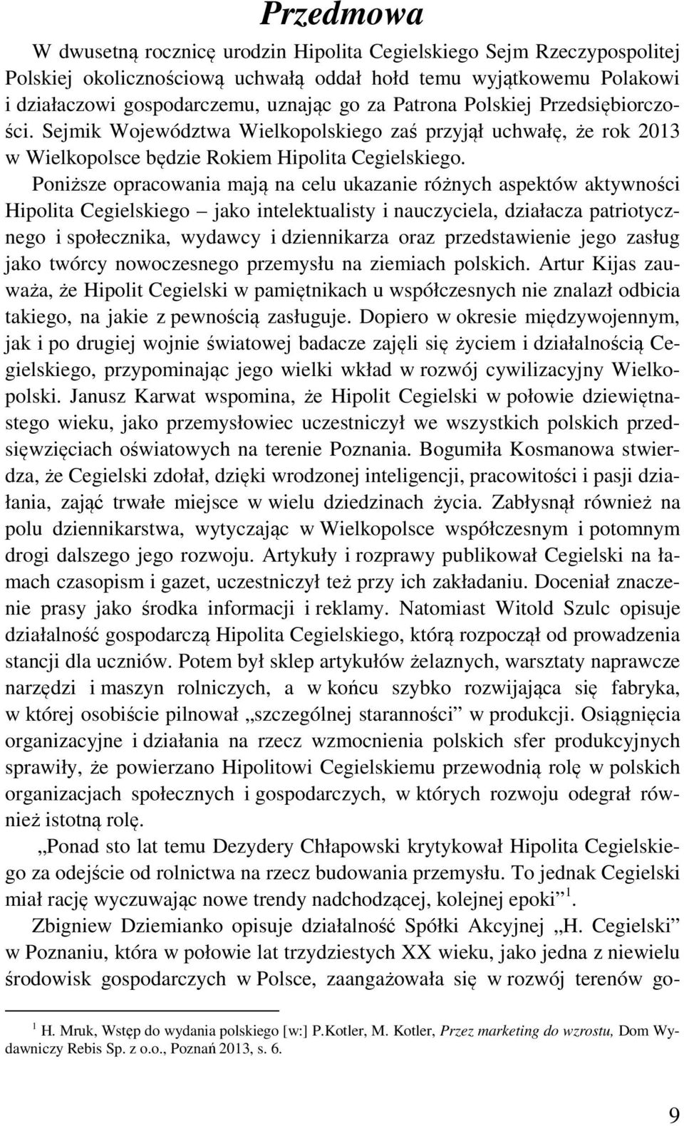 Poniższe opracowania mają na celu ukazanie różnych aspektów aktywności Hipolita Cegielskiego jako intelektualisty i nauczyciela, działacza patriotycznego i społecznika, wydawcy i dziennikarza oraz