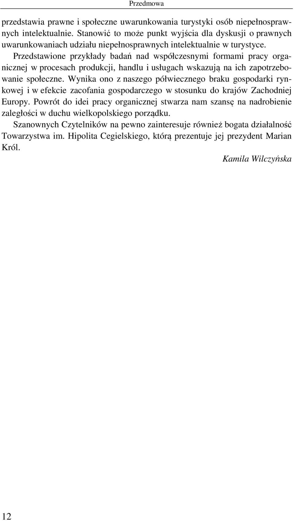 Przedstawione przykłady badań nad współczesnymi formami pracy organicznej w procesach produkcji, handlu i usługach wskazują na ich zapotrzebowanie społeczne.