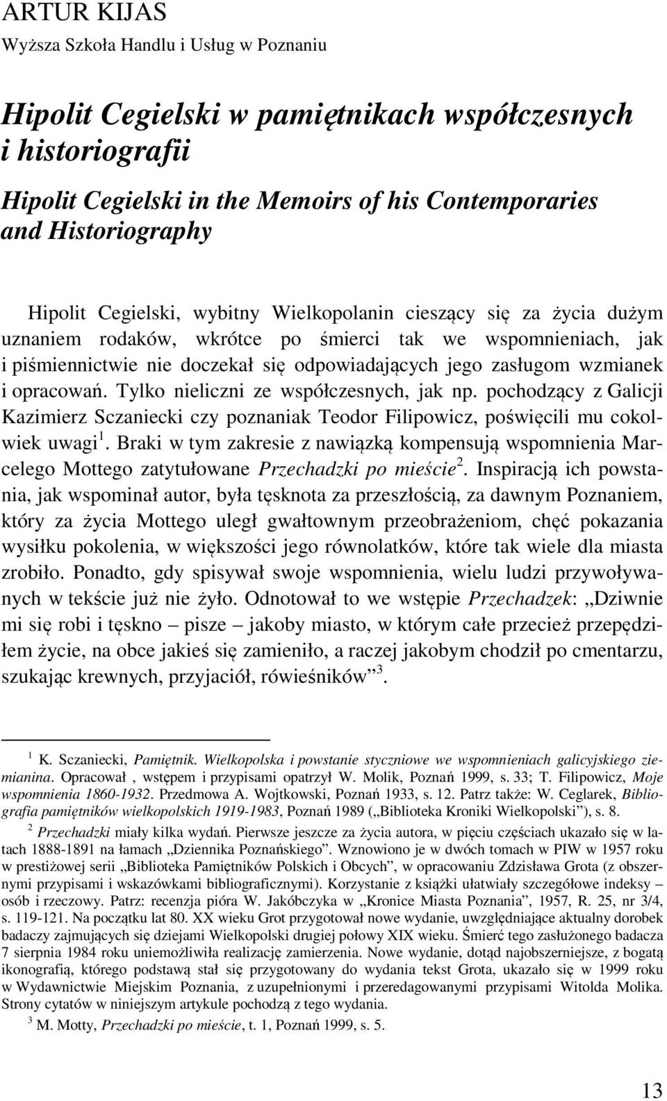 opracowań. Tylko nieliczni ze współczesnych, jak np. pochodzący z Galicji Kazimierz Sczaniecki czy poznaniak Teodor Filipowicz, poświęcili mu cokolwiek uwagi 1.