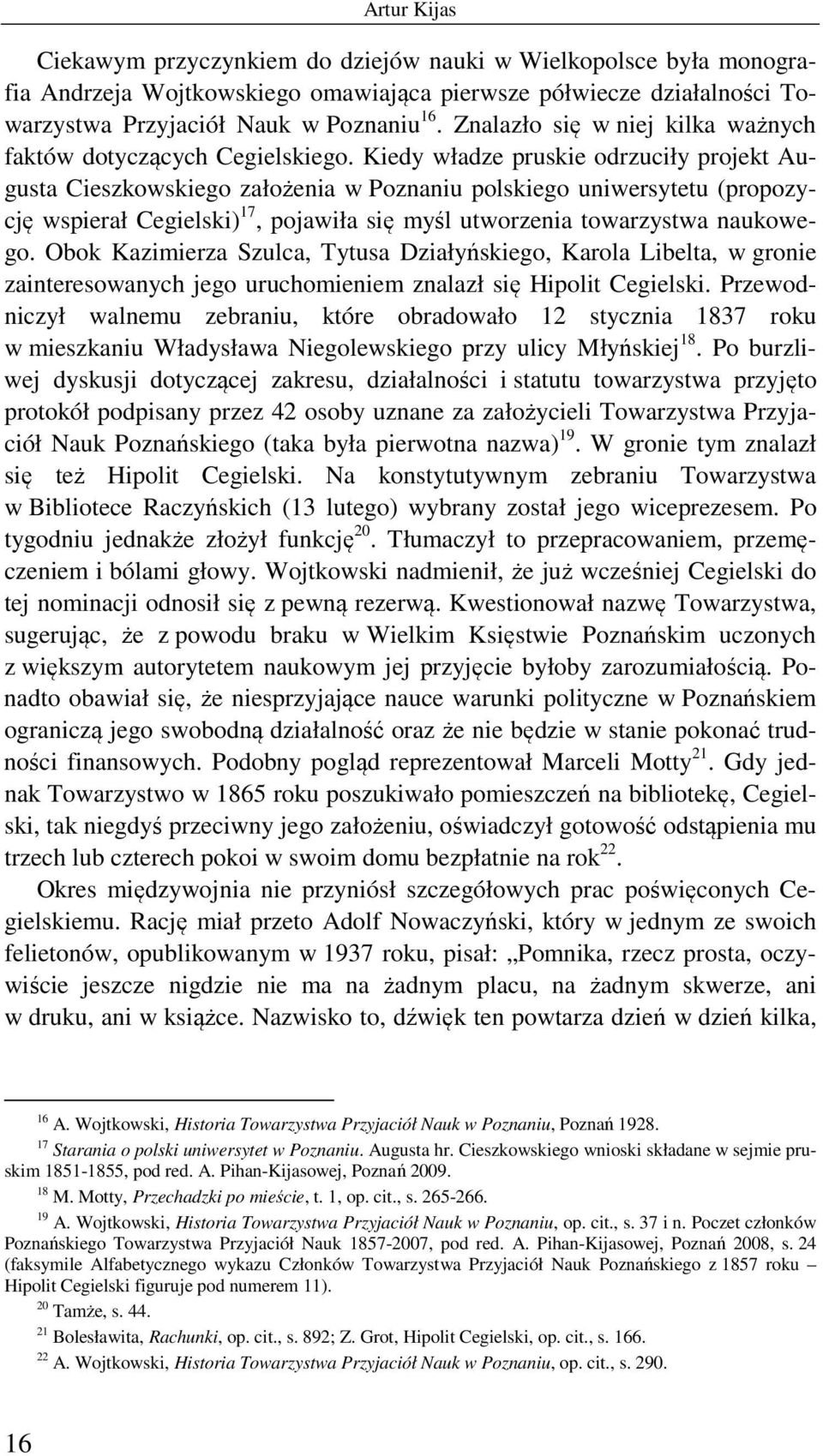 Kiedy władze pruskie odrzuciły projekt Augusta Cieszkowskiego założenia w Poznaniu polskiego uniwersytetu (propozycję wspierał Cegielski) 17, pojawiła się myśl utworzenia towarzystwa naukowego.