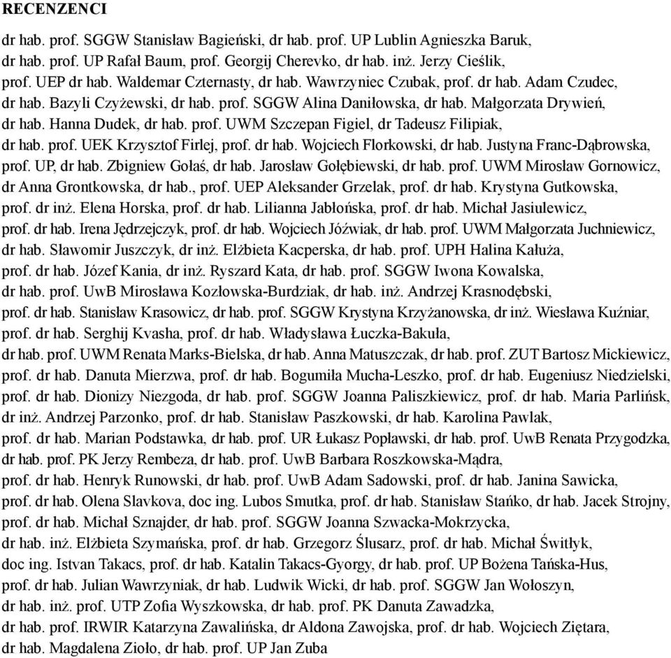 prof. UEK Krzysztof Firlej, prof. dr hab. Wojciech Florkowski, dr hab. Justyna Franc-Dąbrowska, prof. UP, dr hab. Zbigniew Gołaś, dr hab. Jarosław Gołębiewski, dr hab. prof. UWM Mirosław Gornowicz, dr Anna Grontkowska, dr hab.